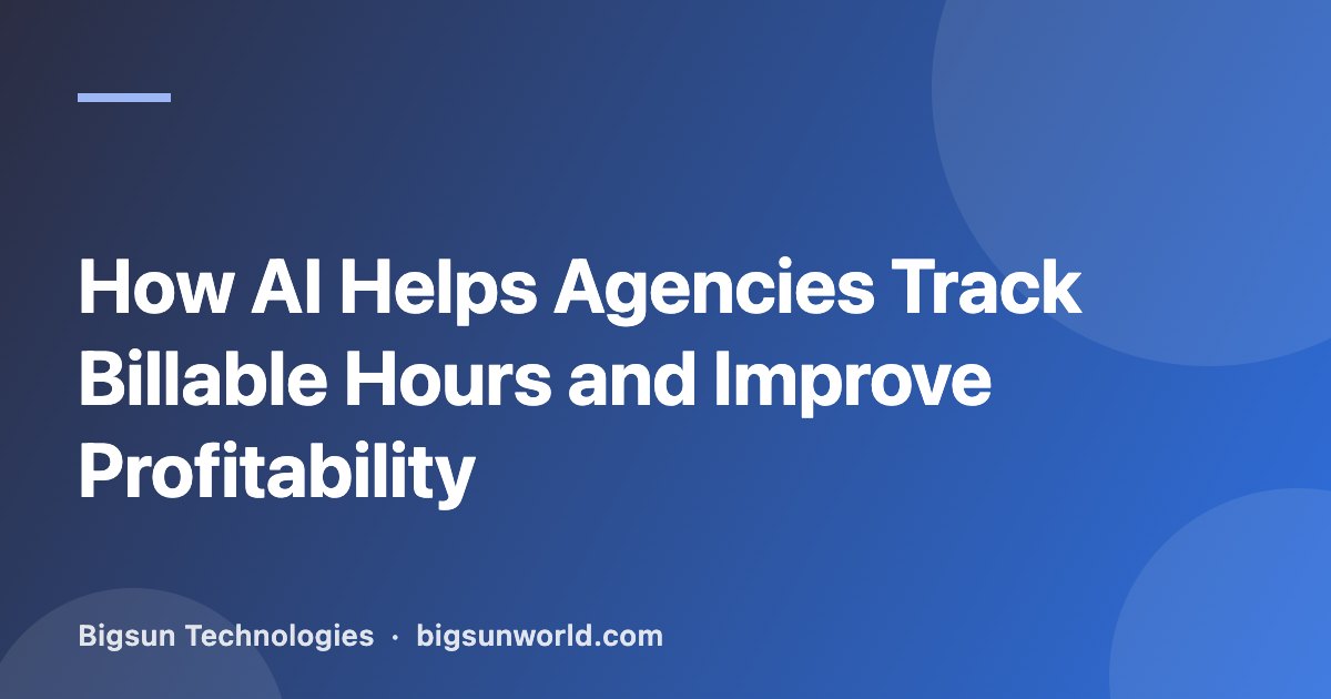 Cover image for the article “How AI Helps Agencies Track Billable Hours and Improve Profitability”