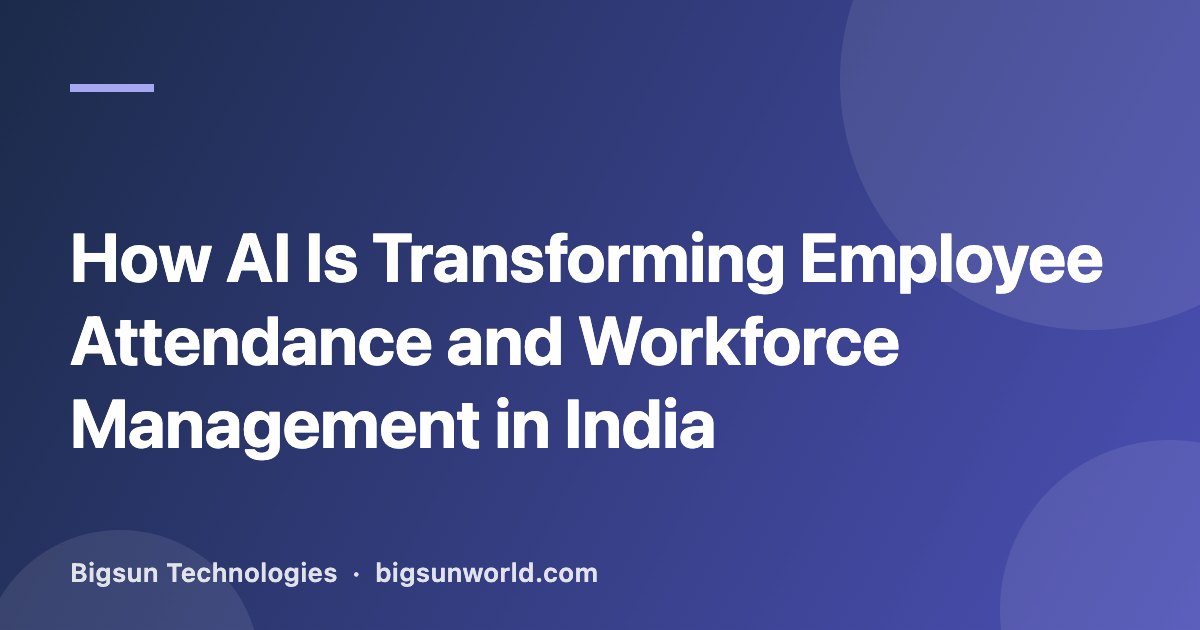 Cover image for the article “How AI Is Transforming Employee Attendance and Workforce Management in India”