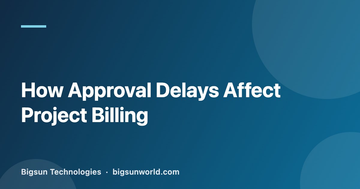 Cover image for the article “How Approval Delays Affect Project Billing”