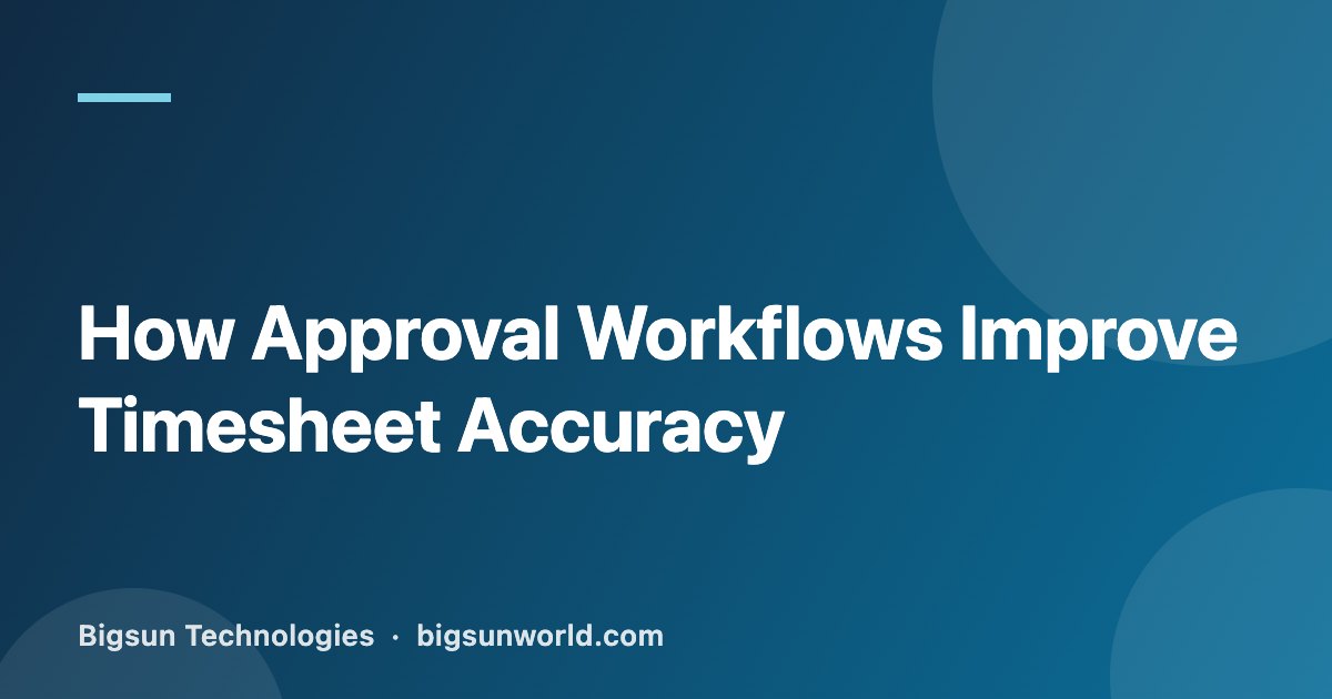 Cover image for the article “How Approval Workflows Improve Timesheet Accuracy”