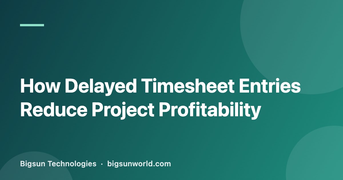 Cover image for the article “How Delayed Timesheet Entries Reduce Project Profitability”