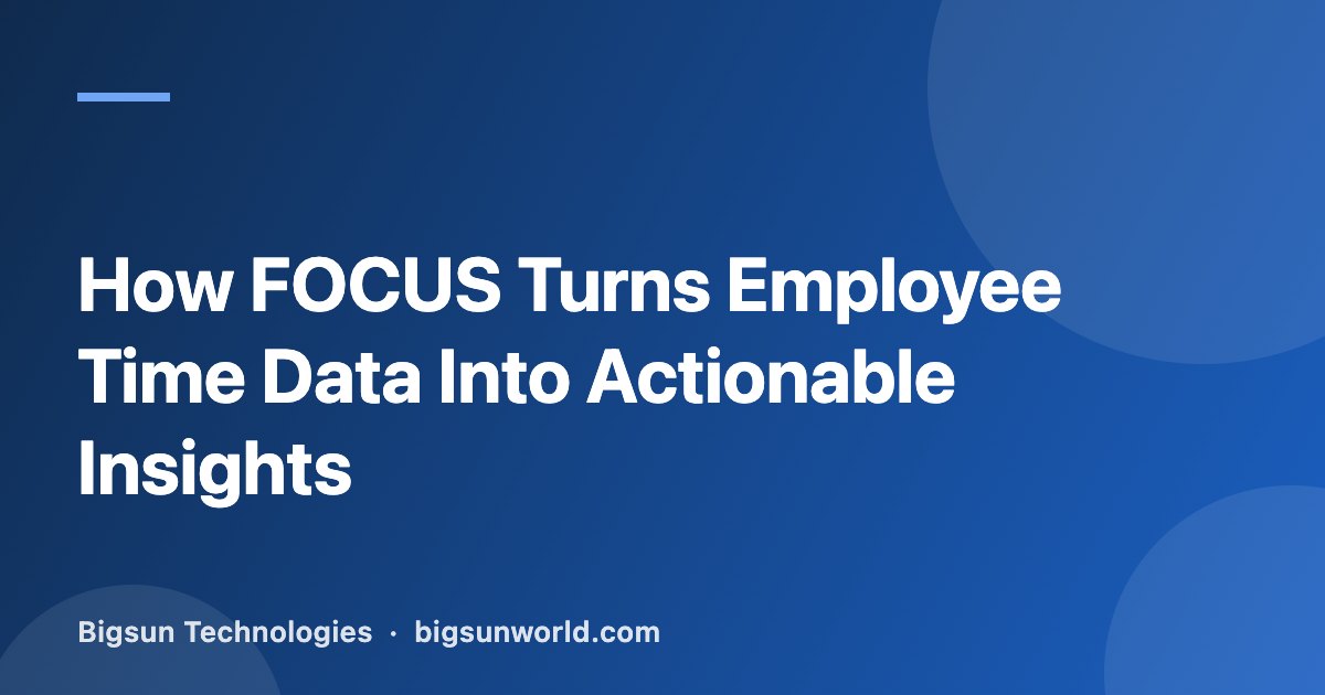 Cover image for the article “How FOCUS Turns Employee Time Data Into Actionable Insights”
