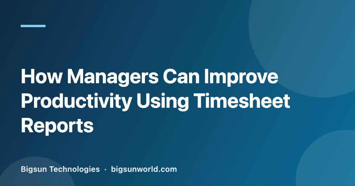Cover image for the article “How Managers Can Improve Productivity Using Timesheet Reports”