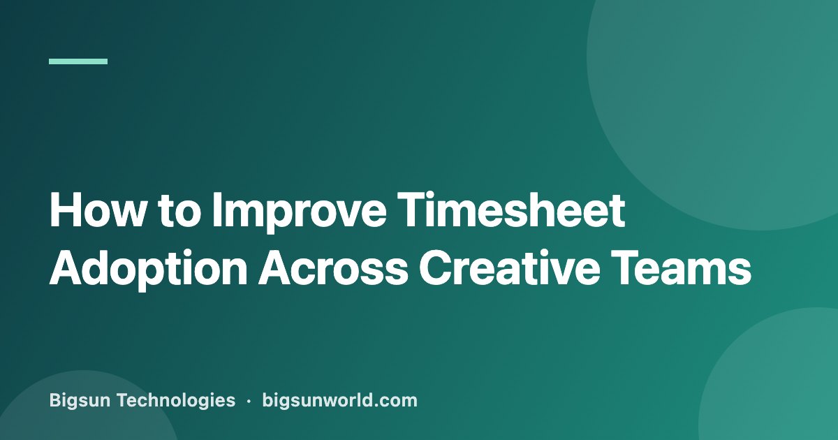 Cover image for the article “How to Improve Timesheet Adoption Across Creative Teams”
