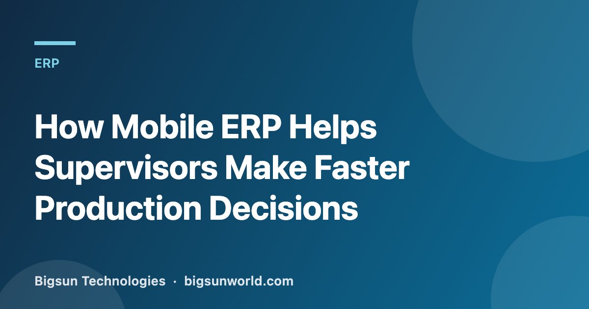 Cover image for the article “How Mobile ERP Helps Supervisors Make Faster Production Decisions”