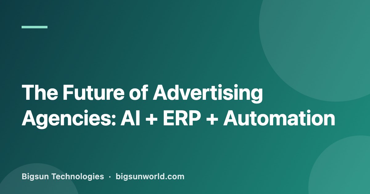 Cover image for the article “The Future of Advertising Agencies: AI + ERP + Automation”