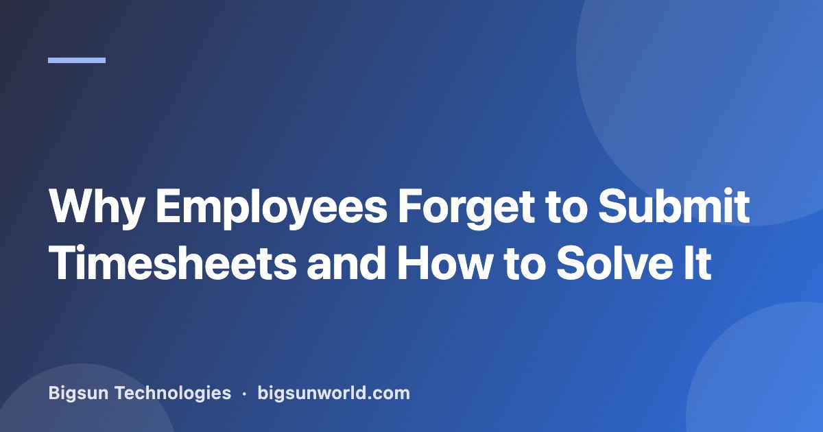 Cover image for the article “Why Employees Forget to Submit Timesheets and How to Solve It”